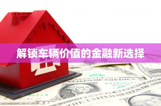 博乐解锁车辆价值的金融新选择