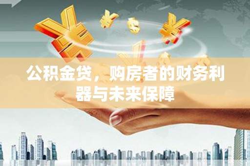 博乐公积金贷，购房者的财务利器与未来保障
