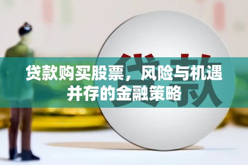 博乐贷款购买股票，风险与机遇并存的金融策略