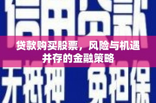博乐贷款购买股票，风险与机遇并存的金融策略