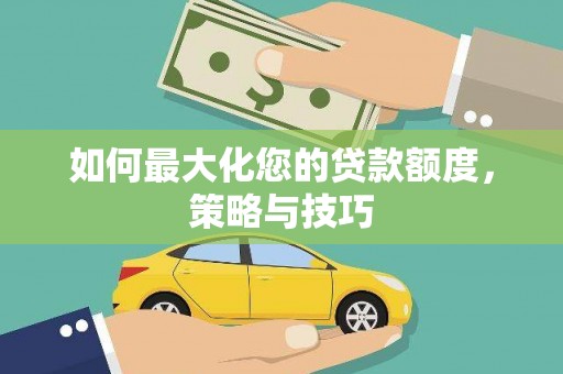 博乐如何最大化您的贷款额度，策略与技巧