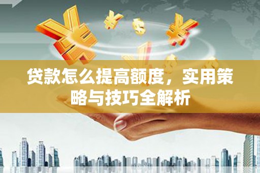博乐贷款怎么提高额度，实用策略与技巧全解析