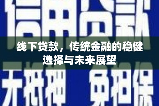 博乐线下贷款，传统金融的稳健选择与未来展望