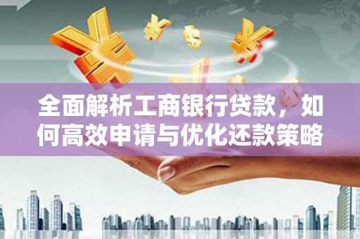 博乐全面解析工商银行贷款，如何高效申请与优化还款策略