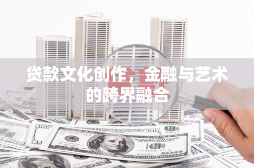 博乐贷款文化创作，金融与艺术的跨界融合