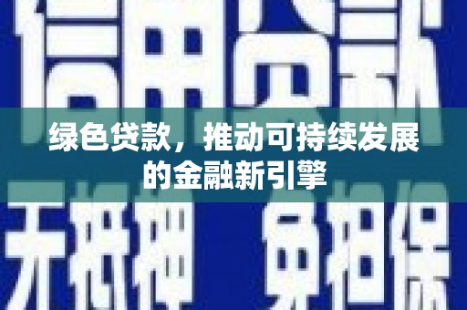 博乐绿色贷款，推动可持续发展的金融新引擎