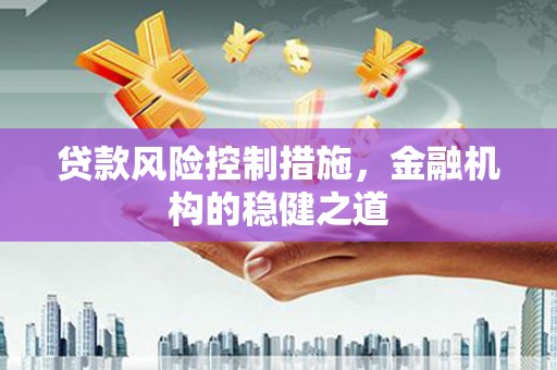 博乐贷款风险控制措施，金融机构的稳健之道