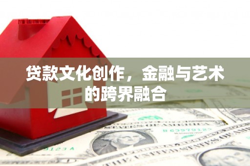 博乐贷款文化创作，金融与艺术的跨界融合