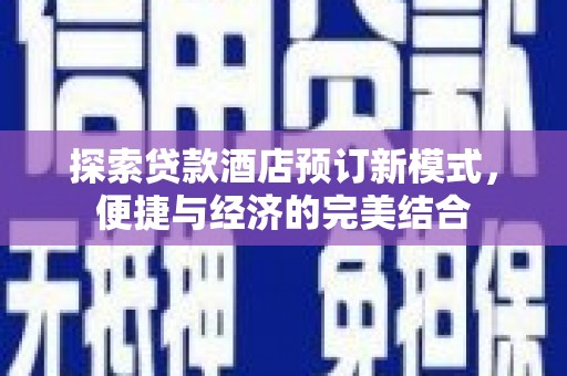 博乐探索贷款酒店预订新模式，便捷与经济的完美结合
