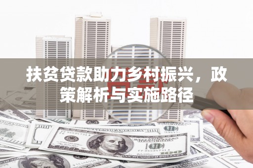 博乐扶贫贷款助力乡村振兴，政策解析与实施路径