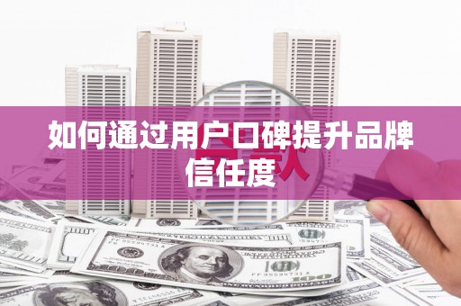 博乐如何通过用户口碑提升品牌信任度